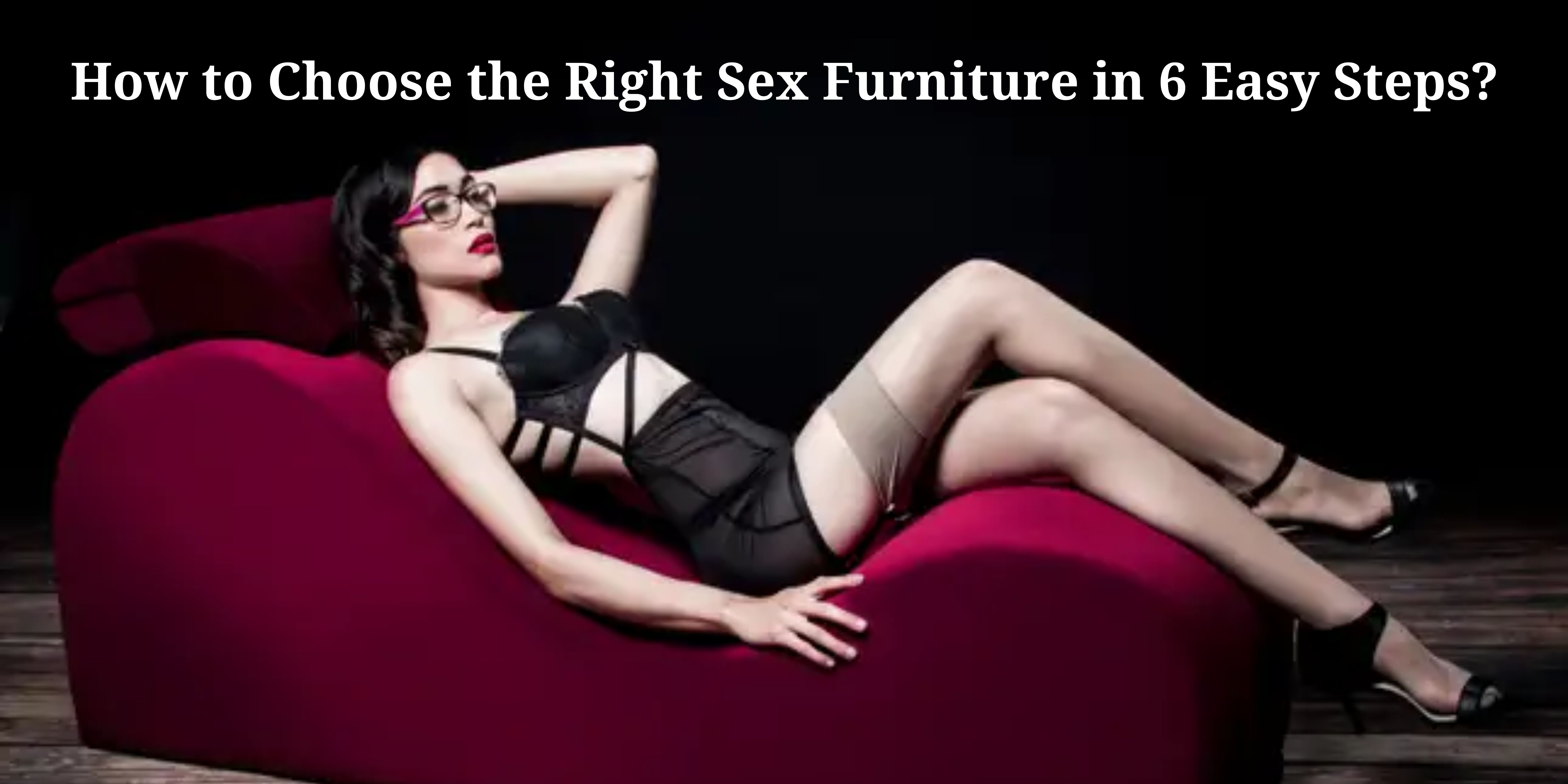 How to Choose the Right Sex Furniture in 6 Easy Steps?